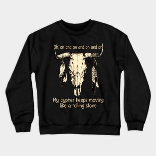 Oh, On And On And On And On My Cypher Keeps Moving Like A Rolling Stone Skull-Bull Feathers Crewneck Sweatshirt